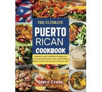 THE ULTIMATE PUERTO RICAN COOKBOOK: Authentic and Traditional Recipes for Every Occasion Quick, Easy, and Healthy Meals to Savor the Essence of Puerto Rico