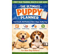 The Ultimate Puppy Planner: Daily Log Book for New Puppy Owners - Health Records, Training Progress And First Year Routines