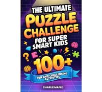 The Ultimate Puzzle Challenge for Super Smart Kids: 100+ Brain-Busting Riddles, Mazes, Word Games, Logic Puzzles, Trivia & More to Sharpen Focus, Build Confidence & Beat Boredom