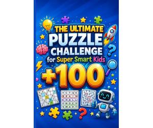 The Ultimate Puzzle Challenge for Super Smart Kids: +100 Mind-Bending Mazes, Sudoku, Crosswords, Word Searches, Word Scrambles, and Calcudoku Puzzles for Endless Brain-Boosting Fun!