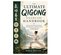 The Ultimate Qigong Exercise Handbook: Step-by-Step Breathing Techniques, Gentle Movements, and Daily Practices for Energy, Relaxation, and Total Wellness