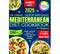 The Ultimate Quick & Easy Mediterranean Diet Cookbook for Beginners: Simple, Delicious Recipes for Weight Loss and a Healthy Lifestyle-Including a No-Stress 7-Week Meal Plan.