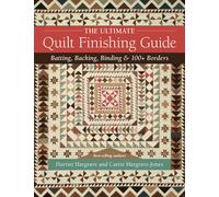 The Ultimate Quilt Finishing Guide : Batting, Backing, Binding & 100+ Borders