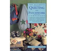 The Ultimate Quilting and Patchwork Companion: A Complete Guide to Quilting, Patchwork and Applique, with Over 140 Practical Projects - Quilts and ... Clothing and Accessories for Every Room