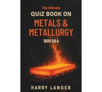 The Ultimate Quiz Book on Metals & Metallurgy - 1600 Q&A: A Learning Companion for Students and Science Enthusiasts (Engineering Books)