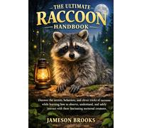 THE ULTIMATE RACCOON HANDBOOK: Discover the secrets, behaviors, and clever tricks of raccoons while learning how to observe, understand, and safely interact with these fascinating nocturnal creatures.