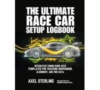 The Ultimate Race Car Setup Logbook: Integrated Tuning Guide with Templates for Tracking Suspension, Alignment, and Tire Data (Garage Racer's Engineering Series)