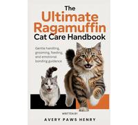 The Ultimate Ragamuffin Cat Care Handbook: Gentle handling, grooming, feeding, and emotional bonding guidance