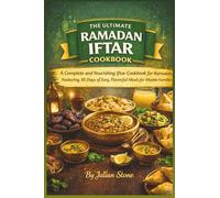 The Ultimate Ramadan Iftar Cookbook: A Complete and Nourishing Iftar Cookbook for Ramadan, Featuring 30 Days of Easy, Flavorful Meals for Muslim Families