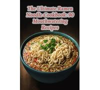 The Ultimate Ramen Noodle Cookbook: 90 Mouthwatering Recipes