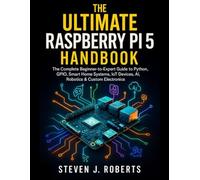 The Ultimate Raspberry Pi 5 Handbook: The Complete Beginner-to-Expert Guide to Python, GPIO, Smart Home Systems, IoT Devices, AI, Robotics & Custom Electronics (THE MODERN CODER’S LIBRARY)