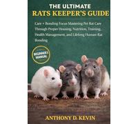 THE ULTIMATE RATS KEEPER’S GUIDE: Care + Bonding Focus Mastering Pet Rat Care Through Proper Housing, Nutrition, Training, Health Management, and Lifelong Human-Rat Bonding