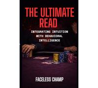 The Ultimate Read - Integrating Intuition with Behavioral Intelligence: A Strategic Guide to Reading People, Not Just Hands (The Poker Psychology Series)