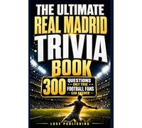 The Ultimate Real Madrid Trivia Book: 300 Questions Only True Football Fans Can Answer