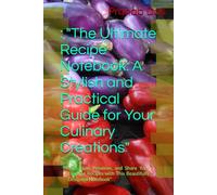 : "The Ultimate Recipe Notebook: A Stylish and Practical Guide for Your Culinary Creations": "Organize, Preserve, and Share Your Favorite Recipes with This Beautifully Designed Notebook"