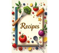 The Ultimate Recipes Log for Recording, Improving, and Mastering Cooking Skills