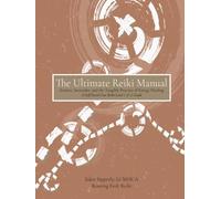 The Ultimate Reiki Manual: Science, Surrender, and the Tangible Practice of Energy Healing: A Self-Paced Usui Reiki Level 1 and 2 Guide