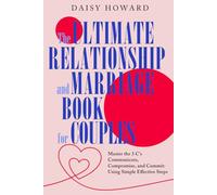 The Ultimate Relationship and Marriage Book For Couples: Master the 3 C's Communicate, Compromise and Commit: Using Simple Effective Steps