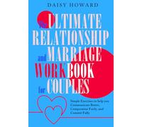 The Ultimate Relationship and Marriage WORKBOOK for Couples: Simple Exercises to help you Communicate Better, Compromise Fairly, and Commit Fully