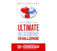 The Ultimate Relationship Challenge: Over 300 ‘Would You Rather’ Questions for Improving Relationships, Spicing Up Your Sex Life, and Creative Date Night Fun