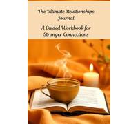 The Ultimate Relationships Journal: A Guided Workbook for Stronger Connections