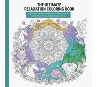 The Ultimate Relaxation Coloring Book: Mandalas, Florals, Fantasy Creatures & Animal Designs for Stress Relief and Creativity