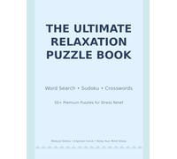 The Ultimate Relaxation Puzzle Book: 200+ Premium Puzzles for Adults - Word Search, Sudoku, Crosswords, Mazes, Brain Teasers & Logic Puzzles to Reduce ... Unwind (Ultimate Relaxation Puzzle Series)