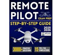 The Ultimate Remote Pilot Test Prep: 3,000+ Practice Questions & 15 Full FAA Simulations with Step-by-Step Guidance to Understand Charts, Weather, and Regulations Without Feeling Overwhelmed