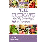 THE ULTIMATE RENAL DIET COOKBOOK FOR NEWLY DIAGNOSED: A Guide on Easy to Prepare and Low Budget Tasty Recipes to Manage Kidney Disease