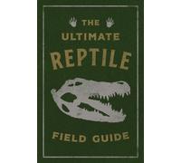 The Ultimate Reptile Field Guide : The Herpetologist's Handbook