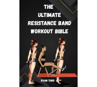 THE ULTIMATE RESISTANCE BAND WORKOUT BIBLE: Sculpt, Strengthen & Stretch Anywhere