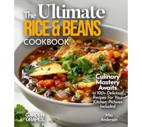 The Ultimate Rice & Beans Cookbook: Culinary Mastery Awaits in 100+ Delicious Recipes For Your Kitchen, Pictures Included