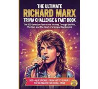 The Ultimate Richard Marx Trivia Challenge & Fact Book: The 500-Question Test on the Journey Through the Hits, The Hair, and The Heart of a Songwriting Legend