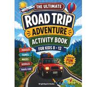 The Ultimate Road Trip Adventure Activity Book for Kids 8-12: 100+ Screen-Free Travel Games, Puzzles, Challenges, Trivia, Riddles & Family Fun for Long Drives, Plane Rides & Vacations