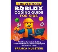 The Ultimate Roblox Coding Guide for Kids: A Kid-Friendly Guide to Building Games and Mastering Real Coding Projects (An unofficial Guide)