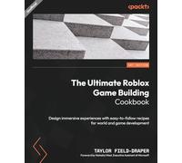 The Ultimate Roblox Game Building Cookbook: Design immersive experiences with easy-to-follow recipes for world and game development