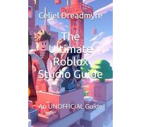 The Ultimate Roblox Studio Guide: An UNOFFICIAL Guide (Dreadmyre Non-Fiction Collection)