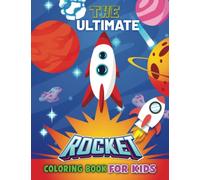 The Ultimate Rocket Coloring Book For Kids: Ultimate Outer Space Coloring Book With Planets, Astronauts, Space Ships, Rockets.50 Pages Of Rocket Ships & Coloring Fun For All Ages!