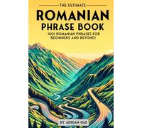 The Ultimate Romanian Phrase Book: 1001 Romanian Phrases for Beginners and Beyond!