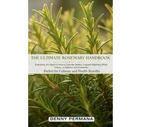 The Ultimate Rosemary Handbook: Everything You Need to Know to Cultivate Healthy, Fragrant Rosemary Plants Indoors, in Gardens, and Containers-Perfect for Culinary and Health Benefits