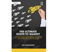 The Ultimate Route to Market: How Technology Professionals Can Work Successfully with Global Systems Integrators, Outsourcers and Consulting Firms