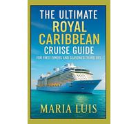 The Ultimate Royal Caribbean Cruise Guide For First- timers And Seasoned Travelers: Expert Advice, Insider Tips, Real-Life Stories and Step-by-Step Guidance for an Unforgettable Cruise