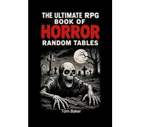 The Ultimate RPG Book of Horror Random Tables: Tools, Tables, and Terrors for Game Masters of the Macabre!