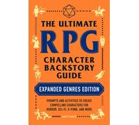 The Ultimate RPG Character Backstory Guide: Expanded Genres Edition : Prompts and Activities to Create Compelling Characters for Horror, Sci-Fi, X-Punk, and More