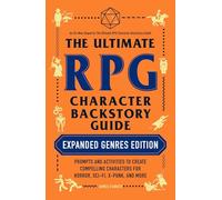 The Ultimate RPG Character Backstory Guide: Expanded Genres Edition: Prompts and Activities to Create Compelling Characters for Horror, Sci-Fi, X-Punk, and More (Ultimate Role Playing Game Series)