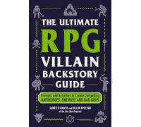 The Ultimate RPG Villain Backstory Guide : Prompts and Activities to Create Compelling Antiheroes, Enemies, and Bad Guys