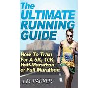 The Ultimate Running Guide: How To Train For A 5K, 10K, Half-Marathon or Full Marathon