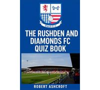 The Ultimate Rushden & Diamonds Football Club Quiz Book: Test Your Knowledge of Northamptonshire's Most Remarkable Football Story