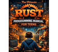 The Ultimate Rust Programming Manual for Teens (Tech and Programming books for teens)