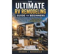The Ultimate RV Remodeling Guide for Beginners: Transform Any Motorhome, Travel Trailer, Fifth Wheel, Camper, or Camper Van with Step-by-Step DIY Remodeling Projects, Modern Interior Makeovers, Budget